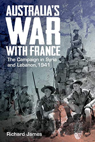 Australia's War with France: The Campaign in Syria and Lebanon, 1941 - Book