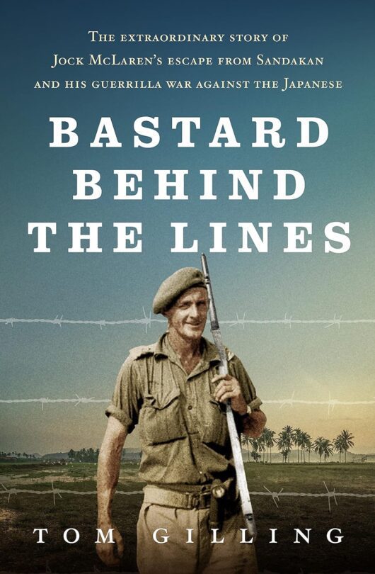 Bastard Behind the Lines: The Extraordinary Story of Jock McLaren's Escape From Sandakan and His Guerrilla War Against the Japanese - Book