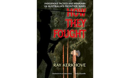 How They Fought: Indigenous Tactics and Weaponry of Australia’s Frontier Wars – Book Review