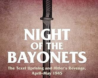 NIGHT OF THE BAYONETS: THE TEXEL UPRISING AND HITLER’S REVENGE, APRIL-MAY 1945 by Eric Lee– BOOK REVIEW