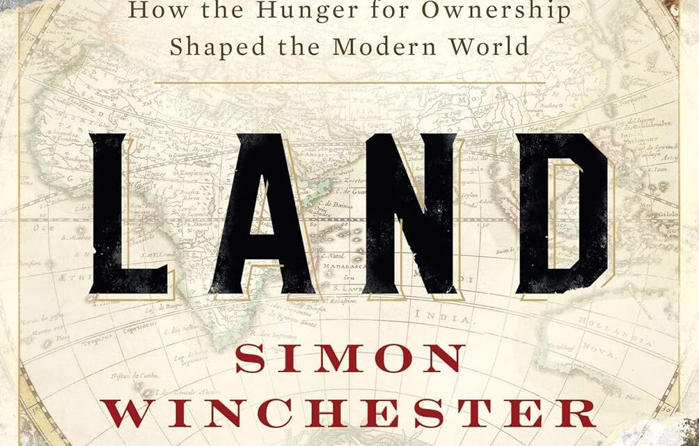 LAND: HOW THE HUNGER FOR OWNERSHIP SHAPED THE MODERN WORLD – BOOK REVIEW