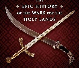 CRUSADERS: THE EPIC HISTORY OF THE WARS FOR THE HOLY LANDS – BOOK REVIEW