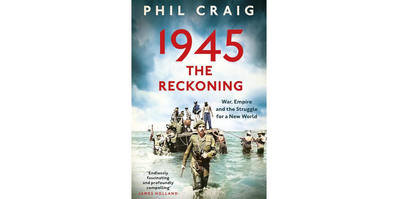 1945: The Reckoning: War, Empire and the Struggle for a New World by Phil Craig