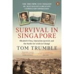 Survival in Singapore: The Triumph and Tragedy of Australia’s Greatest Commando Operation – Book Review